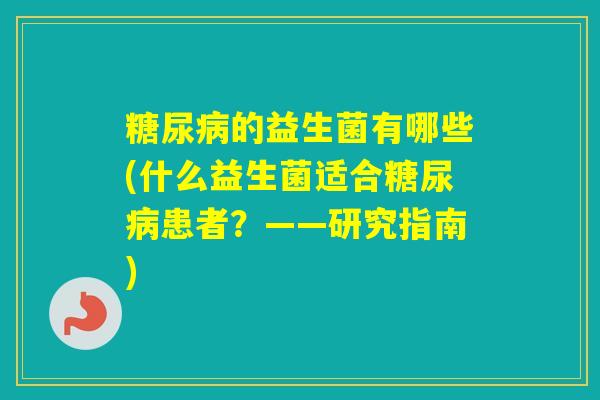 的益生菌有哪些(什么益生菌适合患者？——研究指南)
