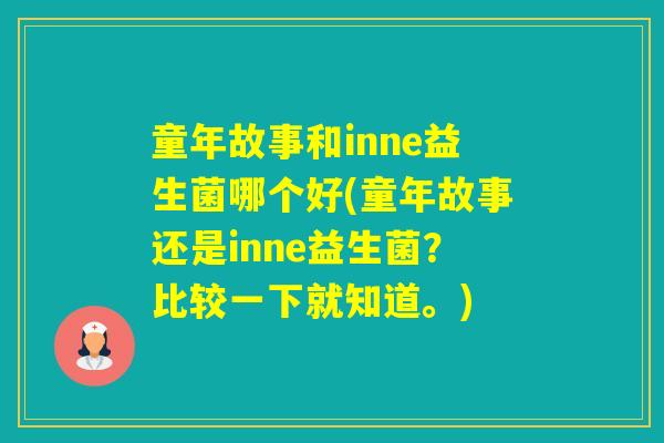 童年故事和inne益生菌哪个好(童年故事还是inne益生菌？比较一下就知道。)