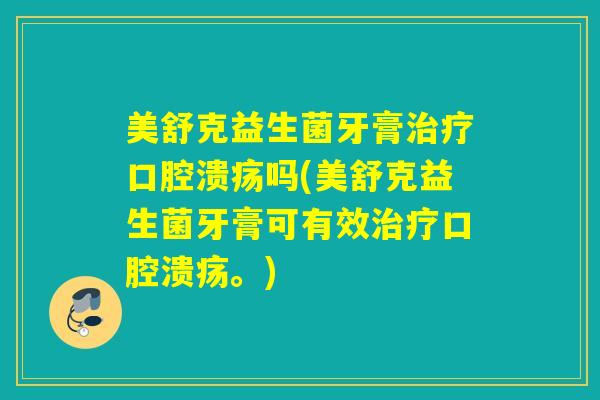 美舒克益生菌牙膏吗(美舒克益生菌牙膏可有效。)