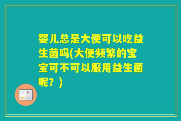婴儿总是大便可以吃益生菌吗(大便频繁的宝宝可不可以服用益生菌呢？)