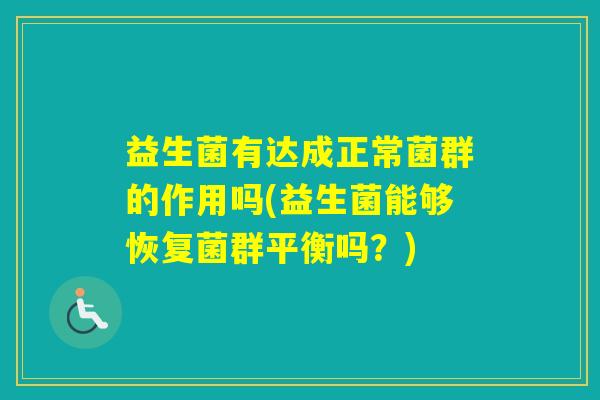 益生菌有达成正常菌群的作用吗(益生菌能够恢复菌群平衡吗？)