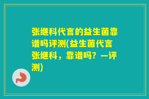 张继科代言的益生菌靠谱吗评测(益生菌代言张继科,靠谱吗?—评测) 张继科代言的益生菌靠谱吗评测(益生菌代言张继科,靠谱吗?—评测)