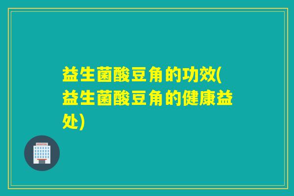 益生菌酸豆角的功效(益生菌酸豆角的健康益处)