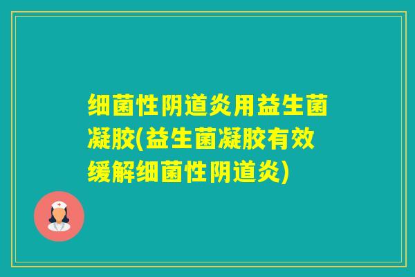 性炎用益生菌凝胶(益生菌凝胶有效缓解性炎)