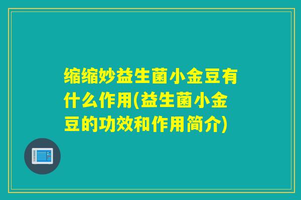 缩缩妙益生菌小金豆有什么作用(益生菌小金豆的功效和作用简介) 缩缩妙益生菌小金豆有什么作用(益生菌小金豆的功效和作用简介)