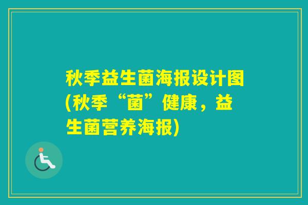 秋季益生菌海报设计图(秋季“菌”健康,益生菌营养海报) 秋季益生菌海报设计图(秋季“菌”健康,益生菌营养海报)