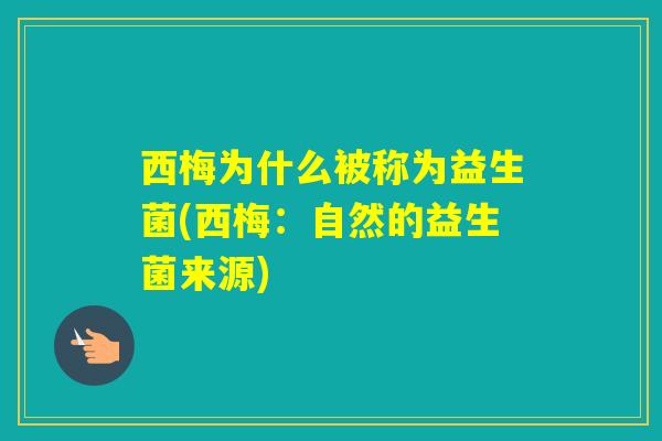 西梅为什么被称为益生菌(西梅：自然的益生菌来源)