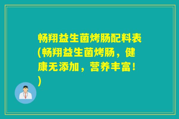 畅翔益生菌烤肠配料表(畅翔益生菌烤肠，健康无添加，营养丰富！)
