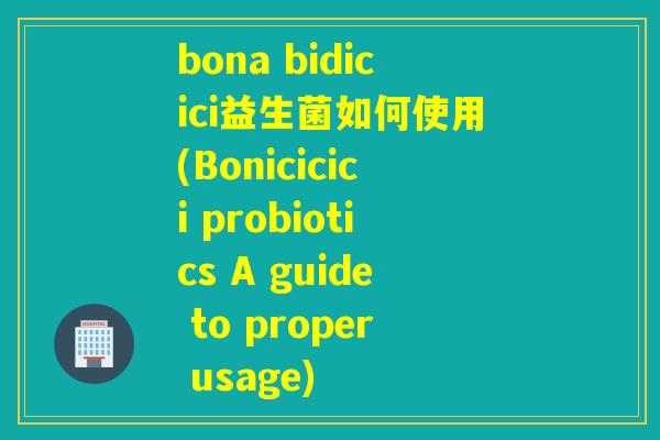 bona bidicici益生菌如何使用(Bonicicici probiotics A guide to proper usage)