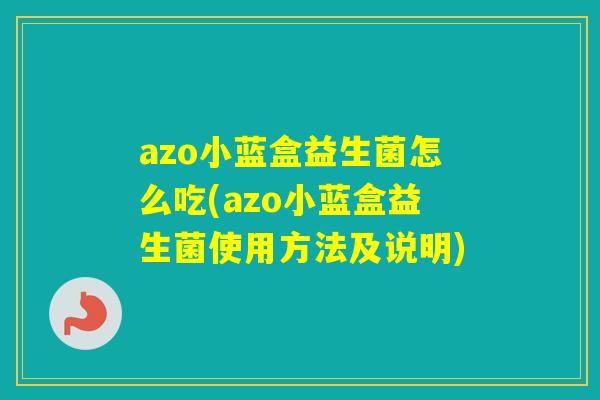 azo小蓝盒益生菌怎么吃(azo小蓝盒益生菌使用方法及说明) azo小蓝盒益生菌怎么吃(azo小蓝盒益生菌使用方法及说明)