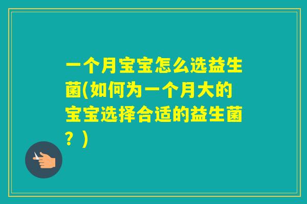 一个月宝宝怎么选益生菌(如何为一个月大的宝宝选择合适的益生菌？)