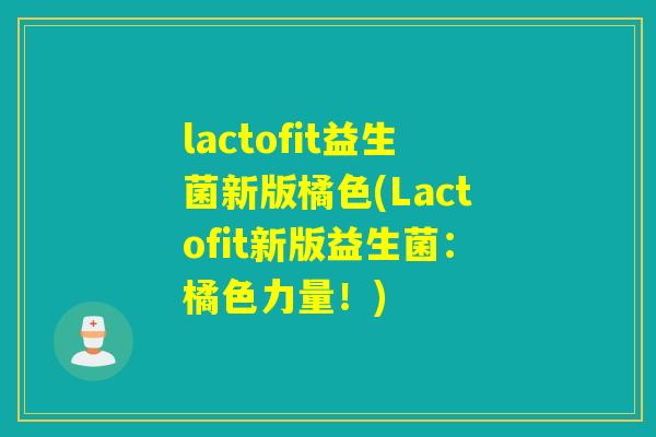 lactofit益生菌新版橘色(Lactofit新版益生菌：橘色力量！)