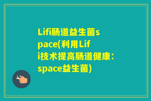 Lifi肠道益生菌space(利用Lifi技术提高肠道健康：space益生菌)