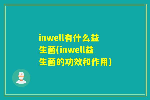 inwell有什么益生菌(inwell益生菌的功效和作用)
