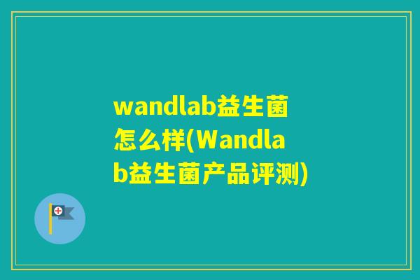wandlab益生菌怎么样(Wandlab益生菌产品评测)