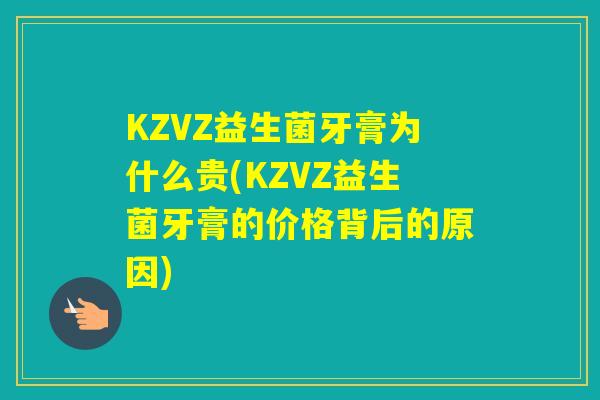 KZVZ益生菌牙膏为什么贵(KZVZ益生菌牙膏的价格背后的原因)