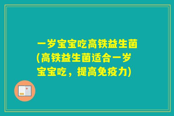 一岁宝宝吃高铁益生菌(高铁益生菌适合一岁宝宝吃,提高力) 一岁宝宝吃高铁益生菌(高铁益生菌适合一岁宝宝吃,提高力)