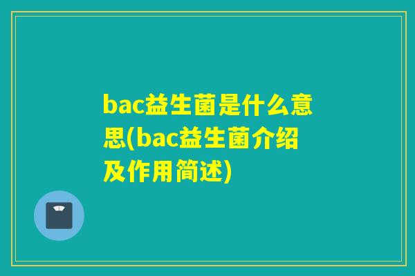 bac益生菌是什么意思(bac益生菌介绍及作用简述)