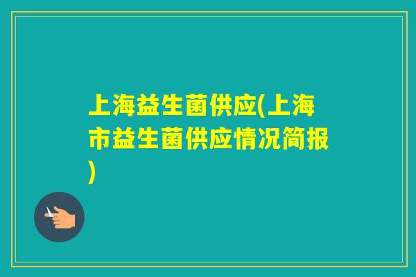 上海益生菌供应(上海市益生菌供应情况简报)