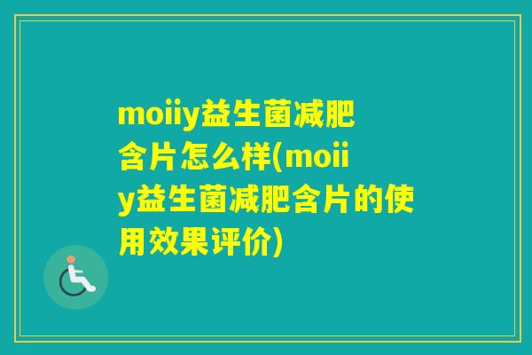 moiiy益生菌含片怎么样(moiiy益生菌含片的使用效果评价)