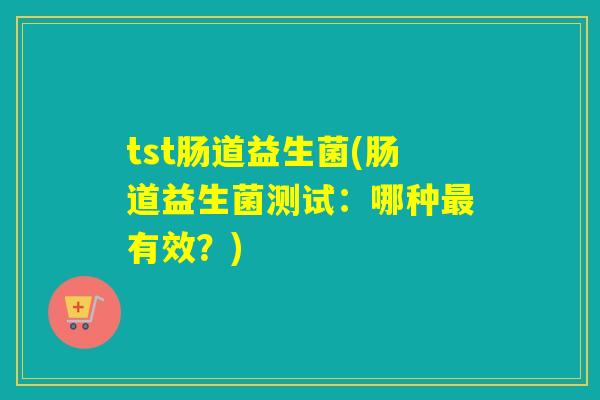 tst肠道益生菌(肠道益生菌测试：哪种有效？)