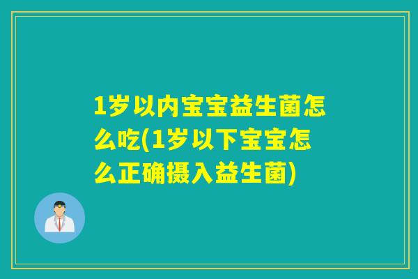 1岁以内宝宝益生菌怎么吃(1岁以下宝宝怎么正确摄入益生菌)