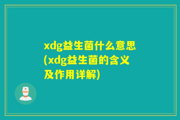 xdg益生菌什么意思(xdg益生菌的含义及作用详解)