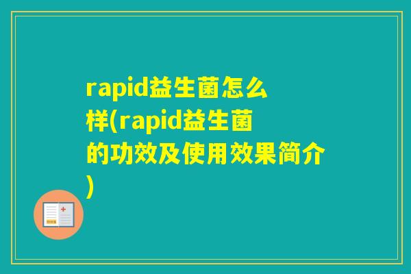 rapid益生菌怎么样(rapid益生菌的功效及使用效果简介)