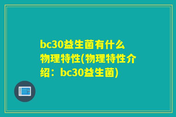 bc30益生菌有什么物理特性(物理特性介绍：bc30益生菌)