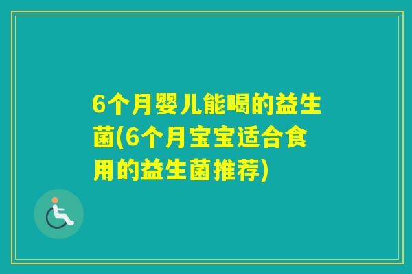 6个月婴儿能喝的益生菌(6个月宝宝适合食用的益生菌推荐)