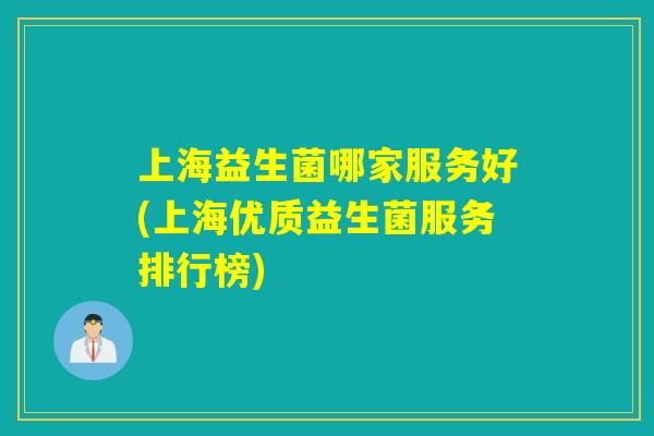 上海益生菌哪家服务好(上海优质益生菌服务排行榜)