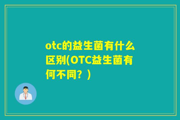 otc的益生菌有什么区别(OTC益生菌有何不同？)