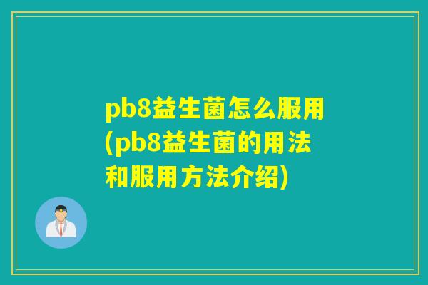 pb8益生菌怎么服用(pb8益生菌的用法和服用方法介绍)