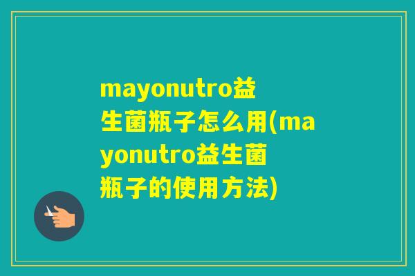 mayonutro益生菌瓶子怎么用(mayonutro益生菌瓶子的使用方法) mayonutro益生菌瓶子怎么用(mayonutro益生菌瓶子的使用方法)