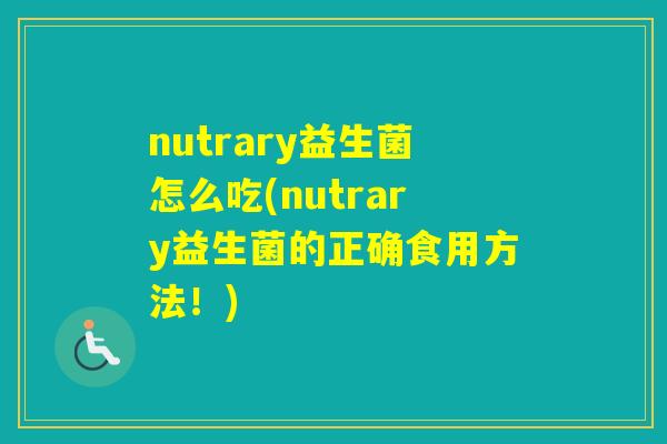 nutrary益生菌怎么吃(nutrary益生菌的正确食用方法!) nutrary益生菌怎么吃(nutrary益生菌的正确食用方法!)