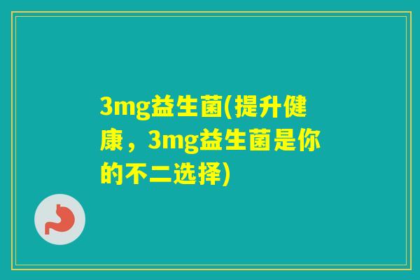 3mg益生菌(提升健康，3mg益生菌是你的不二选择)
