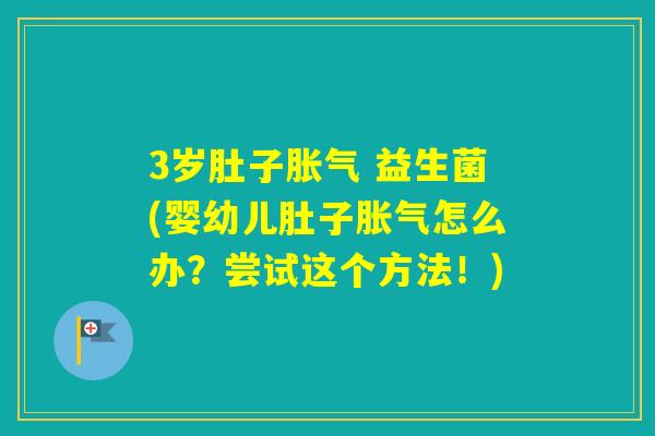 3岁肚子 益生菌(婴幼儿肚子怎么办？尝试这个方法！)
