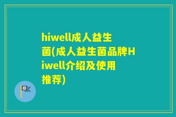 hiwell成人益生菌(成人益生菌品牌Hiwell介绍及使用推荐)