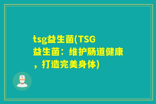 tsg益生菌(TSG益生菌：维护肠道健康，打造完美身体)