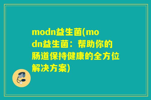 modn益生菌(modn益生菌：帮助你的肠道保持健康的全方位解决方案)