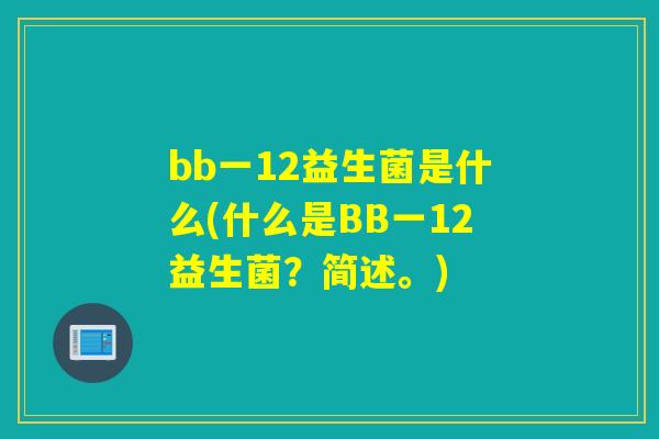 bb一12益生菌是什么(什么是BB一12益生菌？简述。)