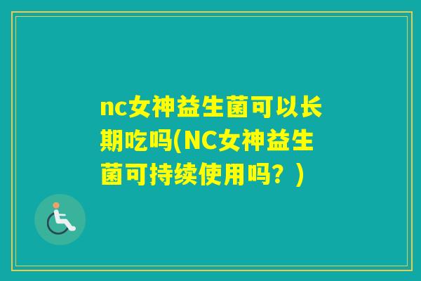 nc女神益生菌可以长期吃吗(NC女神益生菌可持续使用吗？)