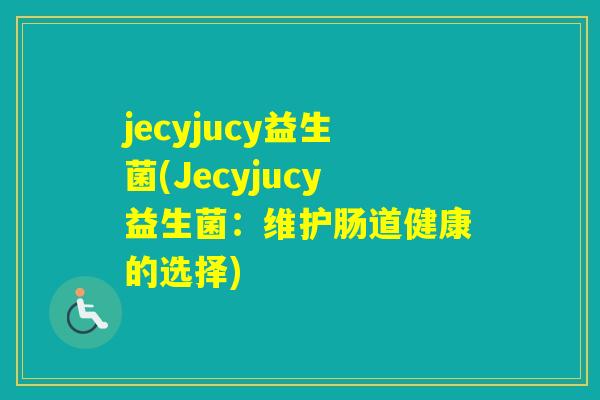 jecyjucy益生菌(Jecyjucy益生菌：维护肠道健康的选择)
