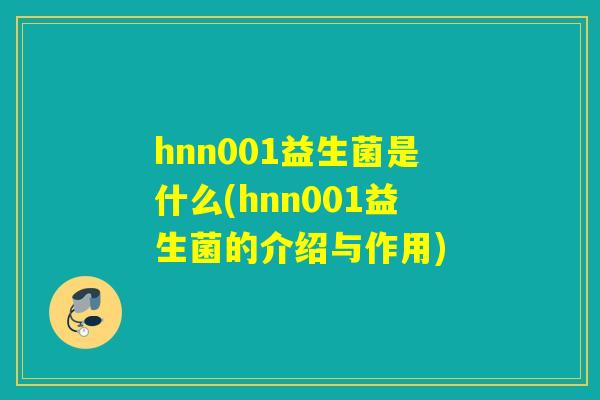 hnn001益生菌是什么(hnn001益生菌的介绍与作用)