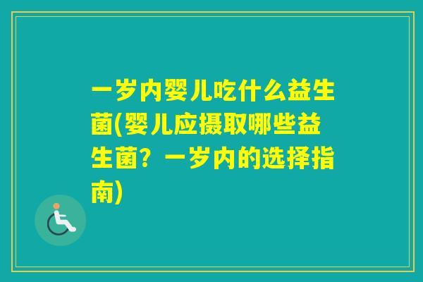 一岁内婴儿吃什么益生菌(婴儿应摄取哪些益生菌？一岁内的选择指南)