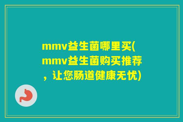 mmv益生菌哪里买(mmv益生菌购买推荐，让您肠道健康无忧)