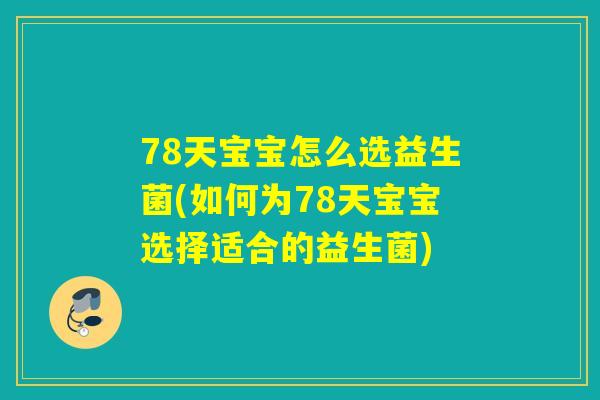 78天宝宝怎么选益生菌(如何为78天宝宝选择适合的益生菌)
