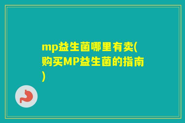 mp益生菌哪里有卖(购买MP益生菌的指南)
