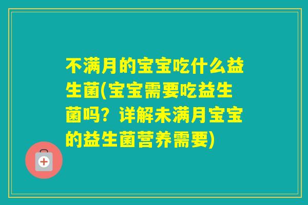 不满月的宝宝吃什么益生菌(宝宝需要吃益生菌吗？详解未满月宝宝的益生菌营养需要)
