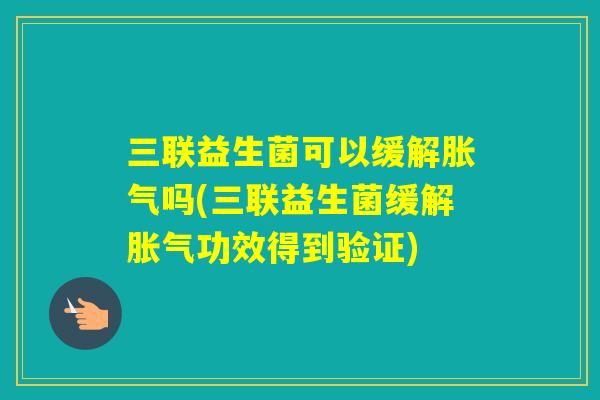 三联益生菌可以缓解吗(三联益生菌缓解功效得到验证)